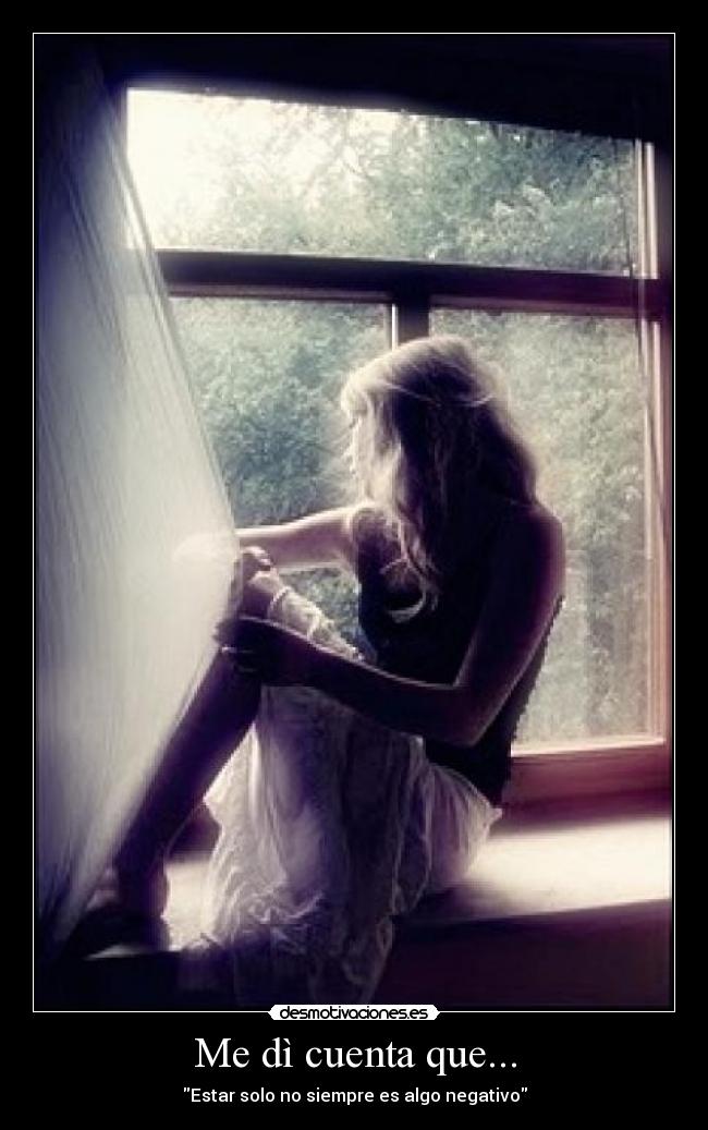 Me dì cuenta que... - Estar solo no siempre es algo negativo