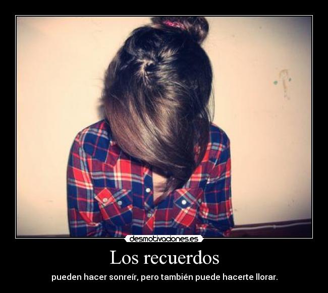 Los recuerdos - pueden hacer sonreír, pero también puede hacerte llorar.