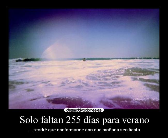 Solo faltan 255 días para verano - .... tendré que conformarme con que mañana sea fiesta