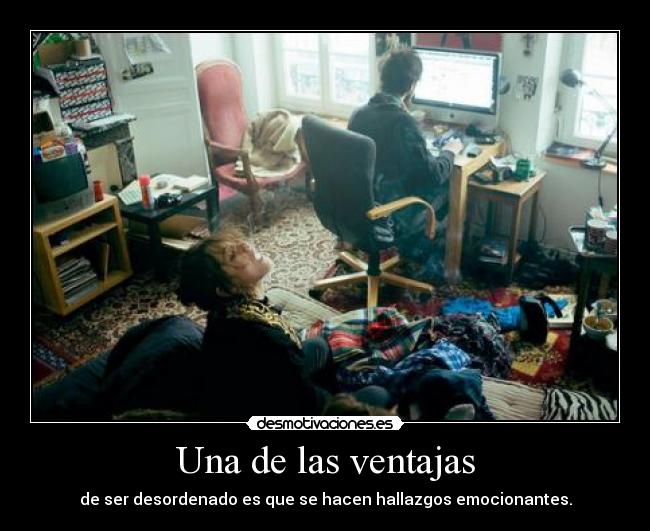 Una de las ventajas - de ser desordenado es que se hacen hallazgos emocionantes.