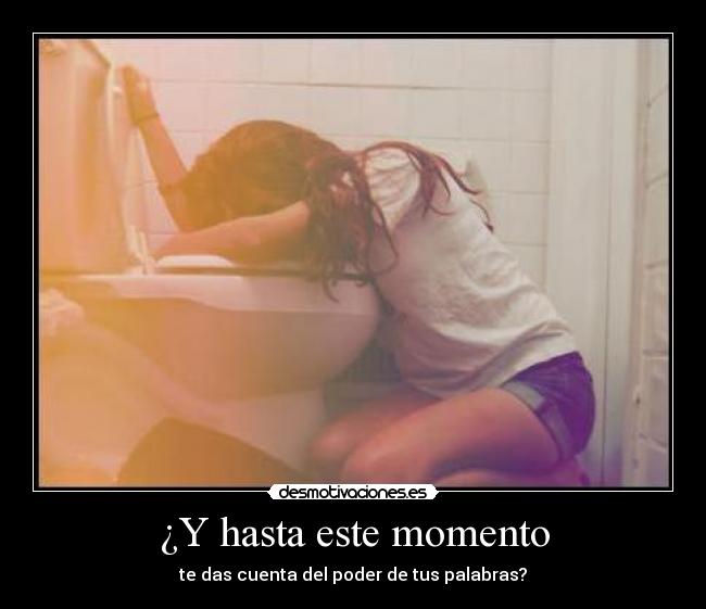 ¿Y hasta este momento - te das cuenta del poder de tus palabras?