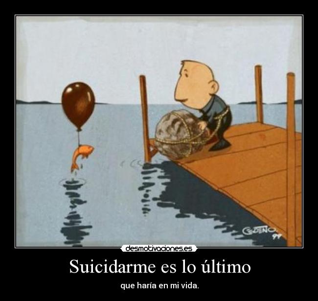 Suicidarme es lo último -