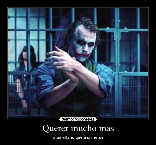 Querer mucho mas - a un villano que a un héroe