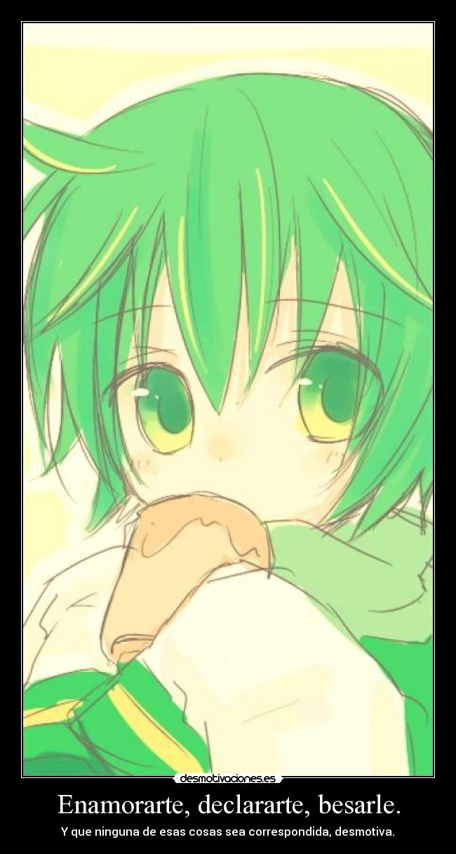 Enamorarte, declararte, besarle. - Y que ninguna de esas cosas sea correspondida, desmotiva.