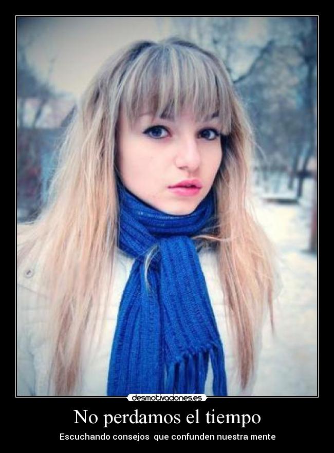 No perdamos el tiempo - Escuchando consejos  que confunden nuestra mente