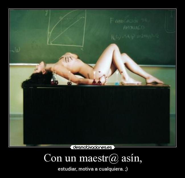 Con un maestr@ asín, - estudiar, motiva a cualquiera. ;)