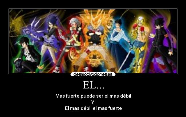 EL... - Mas fuerte puede ser el mas débil
Y
El mas débil el mas fuerte