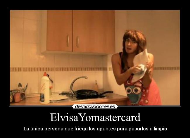 ElvisaYomastercard - La única persona que friega los apuntes para pasarlos a limpio