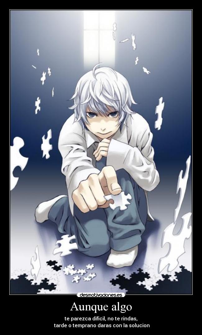 Aunque algo - te parezca dificil, no te rindas,
tarde o temprano daras con la solucion