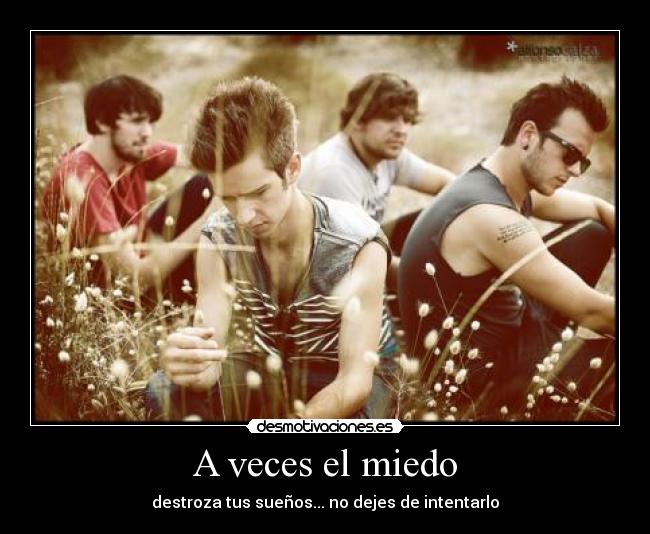 A veces el miedo - destroza tus sueños... no dejes de intentarlo