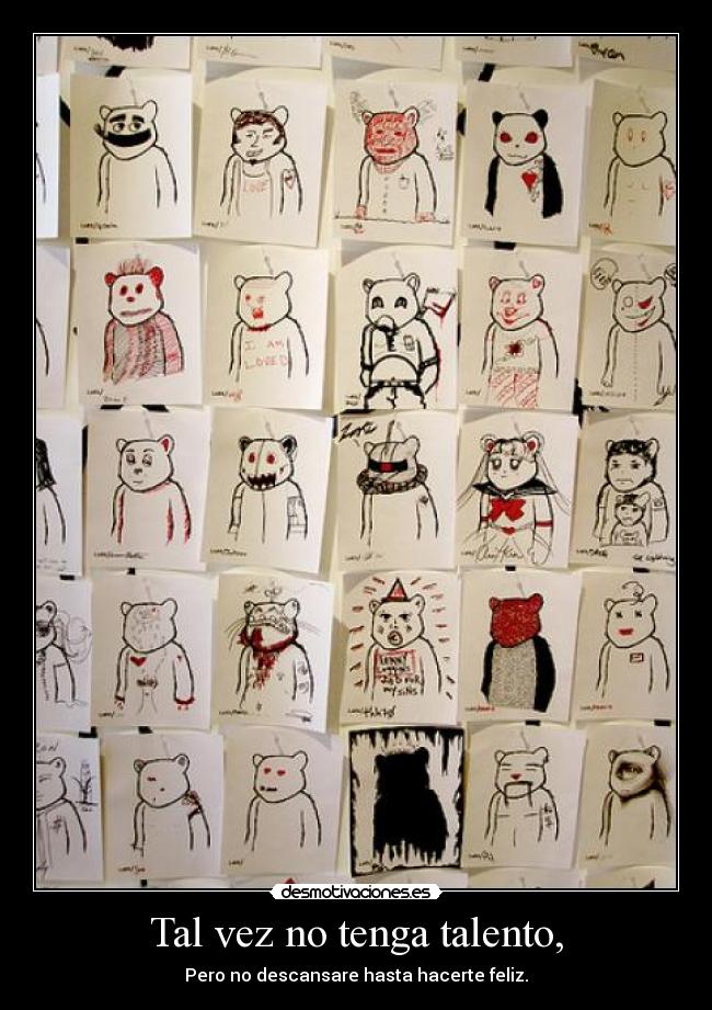 Tal vez no tenga talento, - Pero no descansare hasta hacerte feliz.