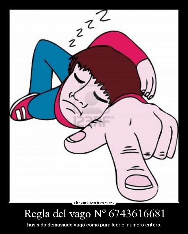 Regla del vago Nº 6743616681 - has sido demasiado vago como para leer el numero entero.