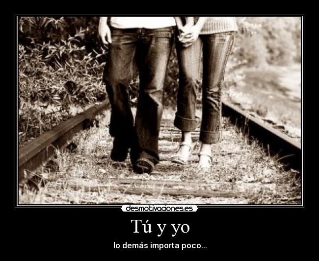 Tú y yo - lo demás importa poco...