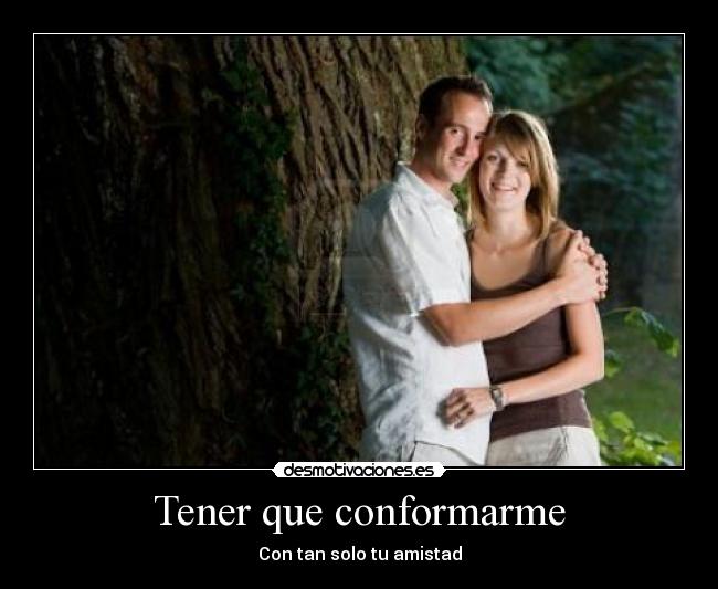 Tener que conformarme - Con tan solo tu amistad