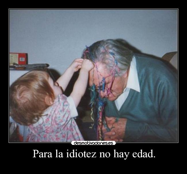 Para la idiotez no hay edad. - 