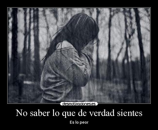 No saber lo que de verdad sientes -