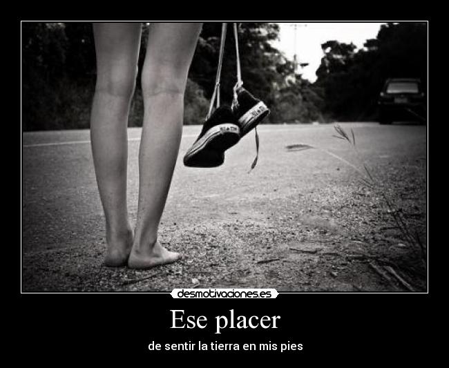 Ese placer - de sentir la tierra en mis pies