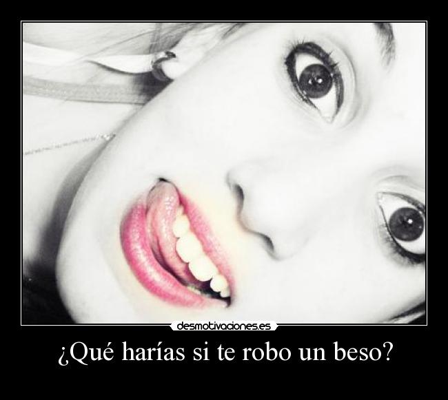 ¿Qué harías si te robo un beso? -