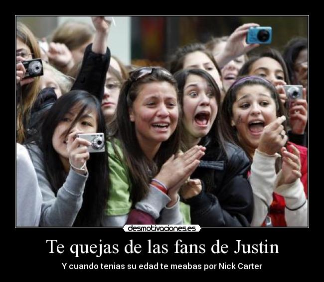 Te quejas de las fans de Justin -