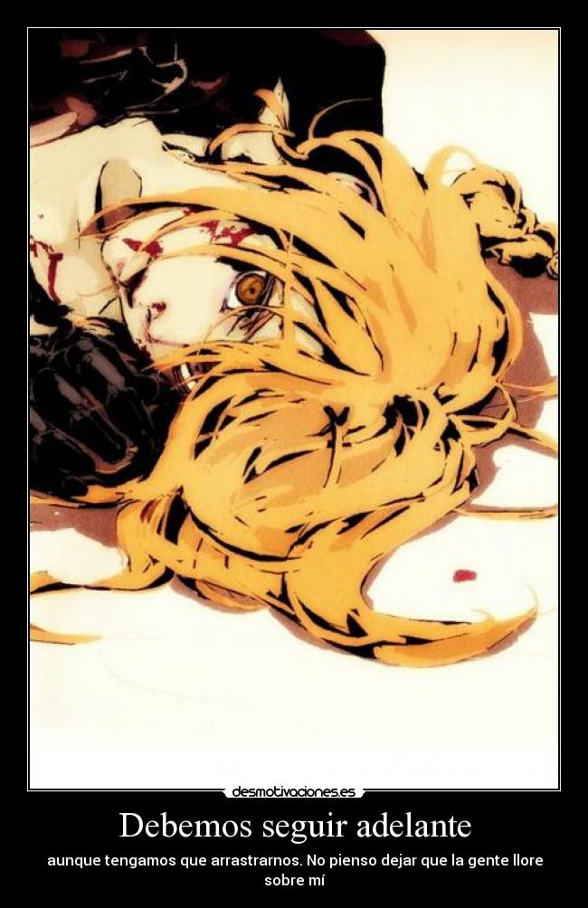 Debemos seguir adelante - aunque tengamos que arrastrarnos. No pienso dejar que la gente llore sobre mí