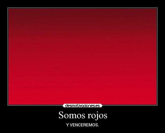 Somos rojos - Y VENCEREMOS.