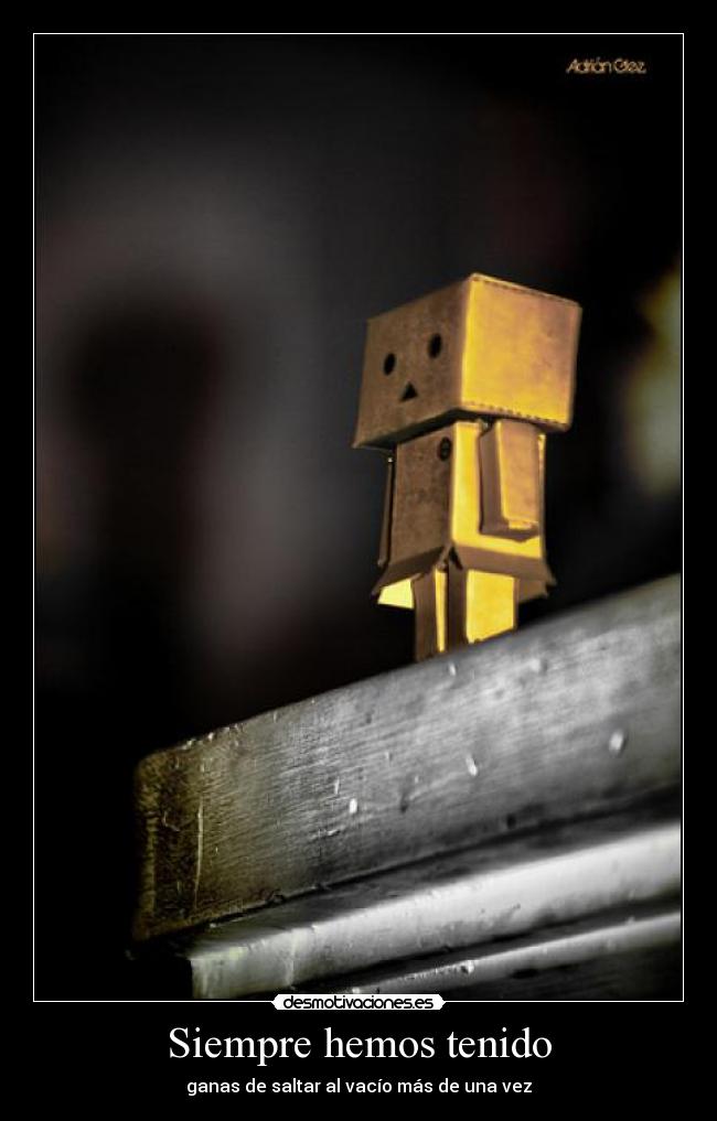 Siempre hemos tenido - ganas de saltar al vacío más de una vez