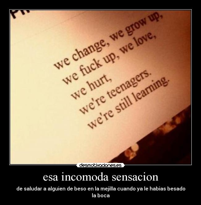 esa incomoda sensacion - de saludar a alguien de beso en la mejilla cuando ya le habias besado la boca