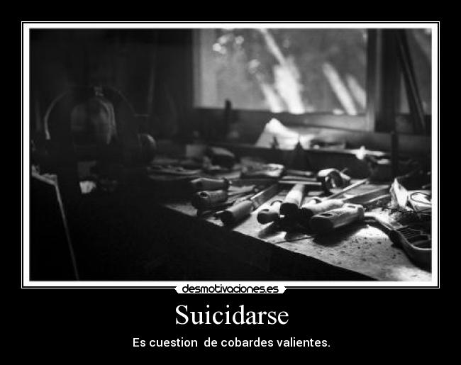 Suicidarse - Es cuestion de cobardes valientes.