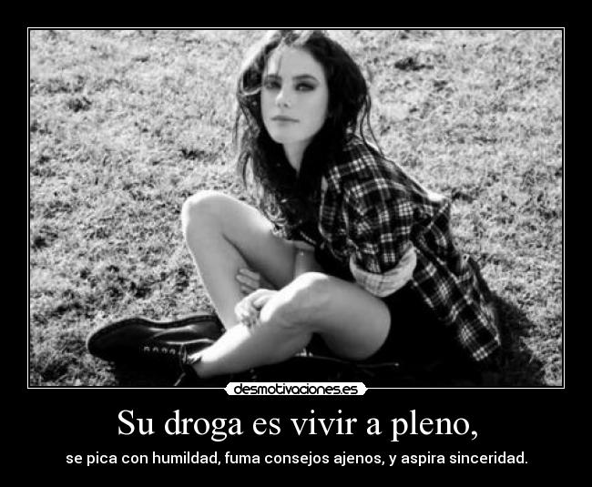 Su droga es vivir a pleno, -