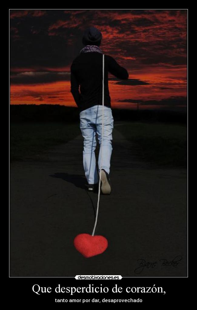 Que desperdicio de corazón, - 