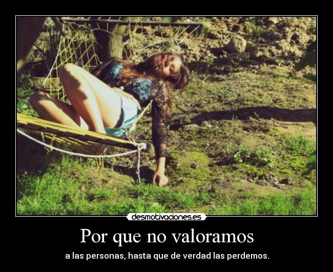 Por que no valoramos - a las personas, hasta que de verdad las perdemos.