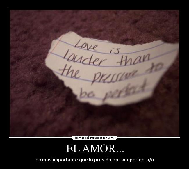 EL AMOR... - es mas importante que la presión por ser perfecta/o