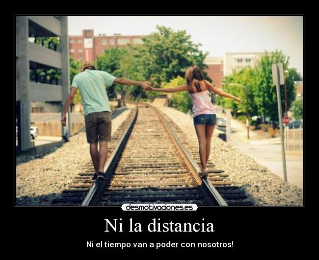 Ni la distancia - Ni el tiempo van a poder con nosotros!