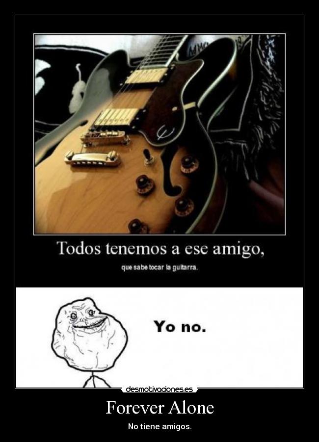 Forever Alone - No tiene amigos.