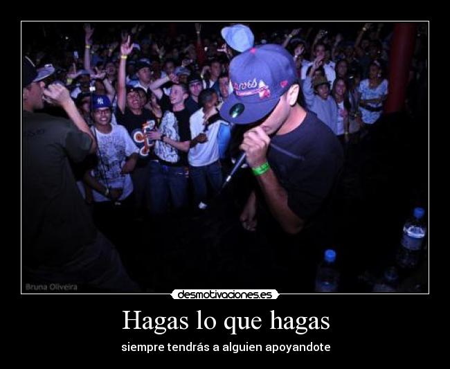 Hagas lo que hagas - siempre tendrás a alguien apoyandote