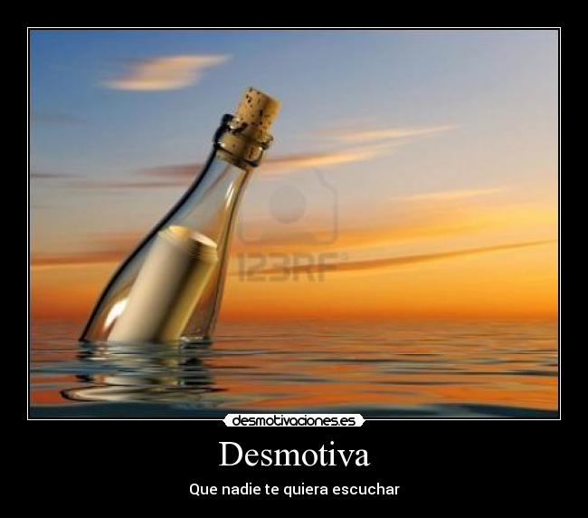 Desmotiva - Que nadie te quiera escuchar
