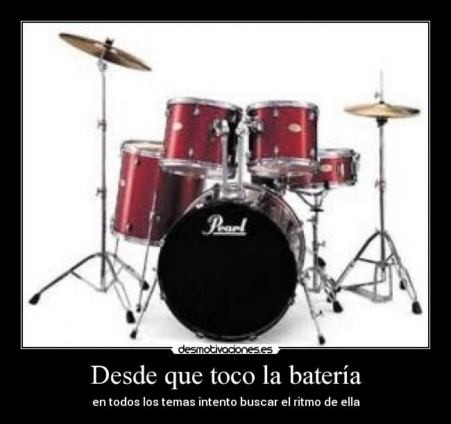 Desde que toco la batería - en todos los temas intento buscar el ritmo de ella
