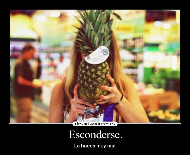 Esconderse. - Lo haces muy mal.