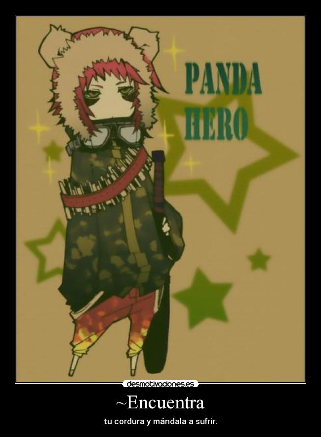 ~Encuentra - tu cordura y mándala a sufrir.
