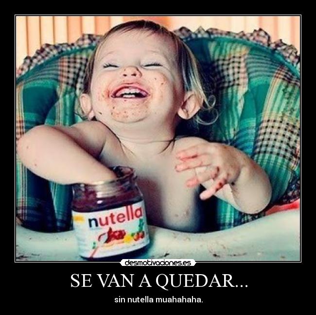 SE VAN A QUEDAR... - sin nutella muahahaha.