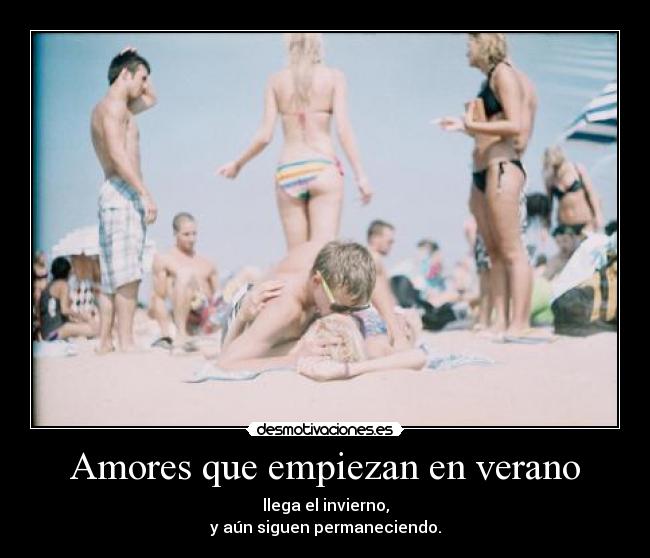Amores que empiezan en verano - llega el invierno,
y aún siguen permaneciendo.