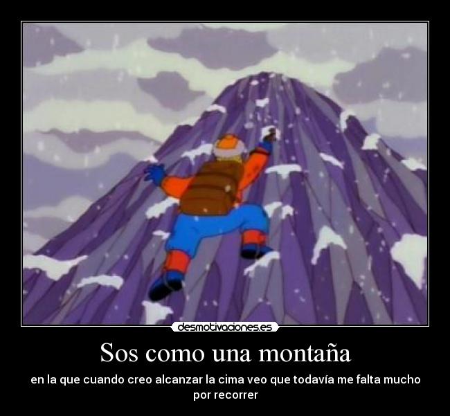 Sos como una montaña - en la que cuando creo alcanzar la cima veo que todavía me falta mucho por recorrer