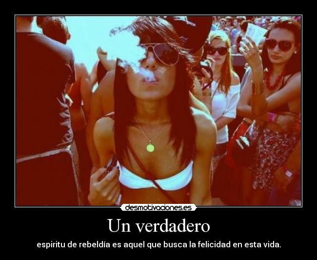 Un verdadero - espiritu de rebeldía es aquel que busca la felicidad en esta vida.