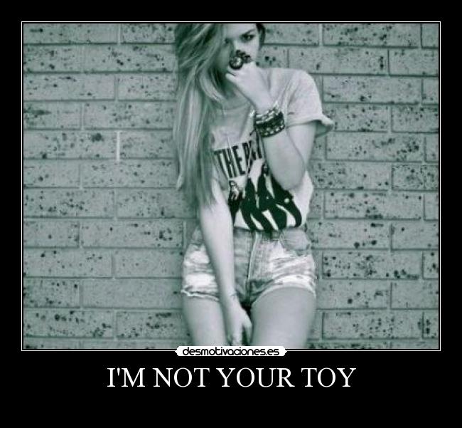 IM NOT YOUR TOY - 