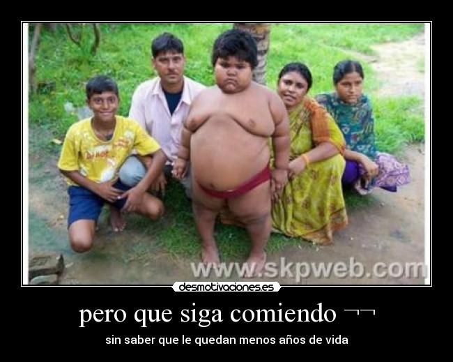 pero que siga comiendo ¬¬ -