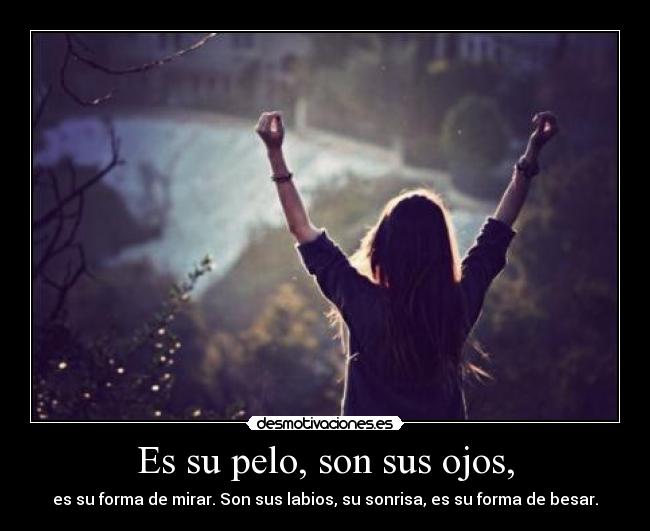 Es su pelo, son sus ojos, - es su forma de mirar. Son sus labios, su sonrisa, es su forma de besar.