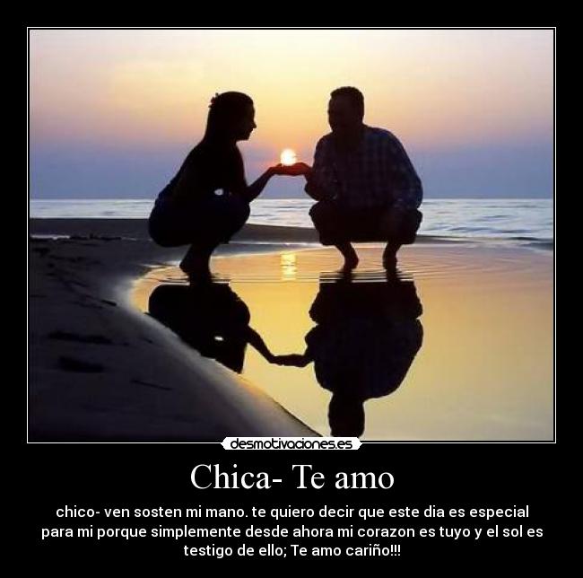 Chica- Te amo - chico- ven sosten mi mano. te quiero decir que este dia es especial
para mi porque simplemente desde ahora mi corazon es tuyo y el sol es
testigo de ello; Te amo cariño!!!