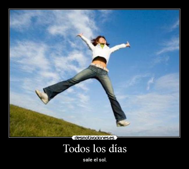 Todos los días - sale el sol.