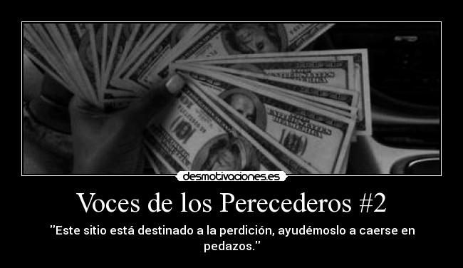 Voces de los Perecederos #2 - Este sitio está destinado a la perdición, ayudémoslo a caerse en pedazos.