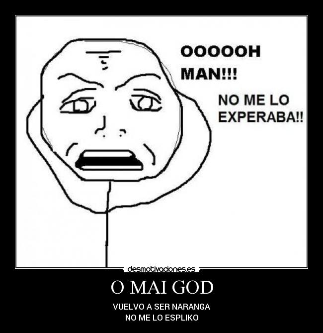 O MAI GOD - VUELVO A SER NARANGA
NO ME LO ESPLIKO